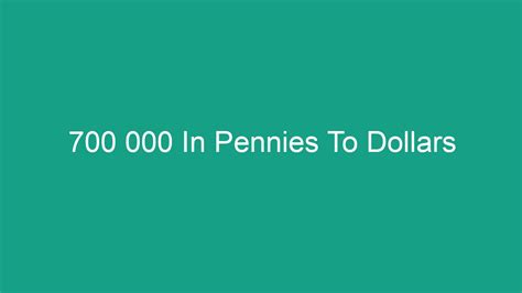 01 dollars. . 700000 pennies to dollars